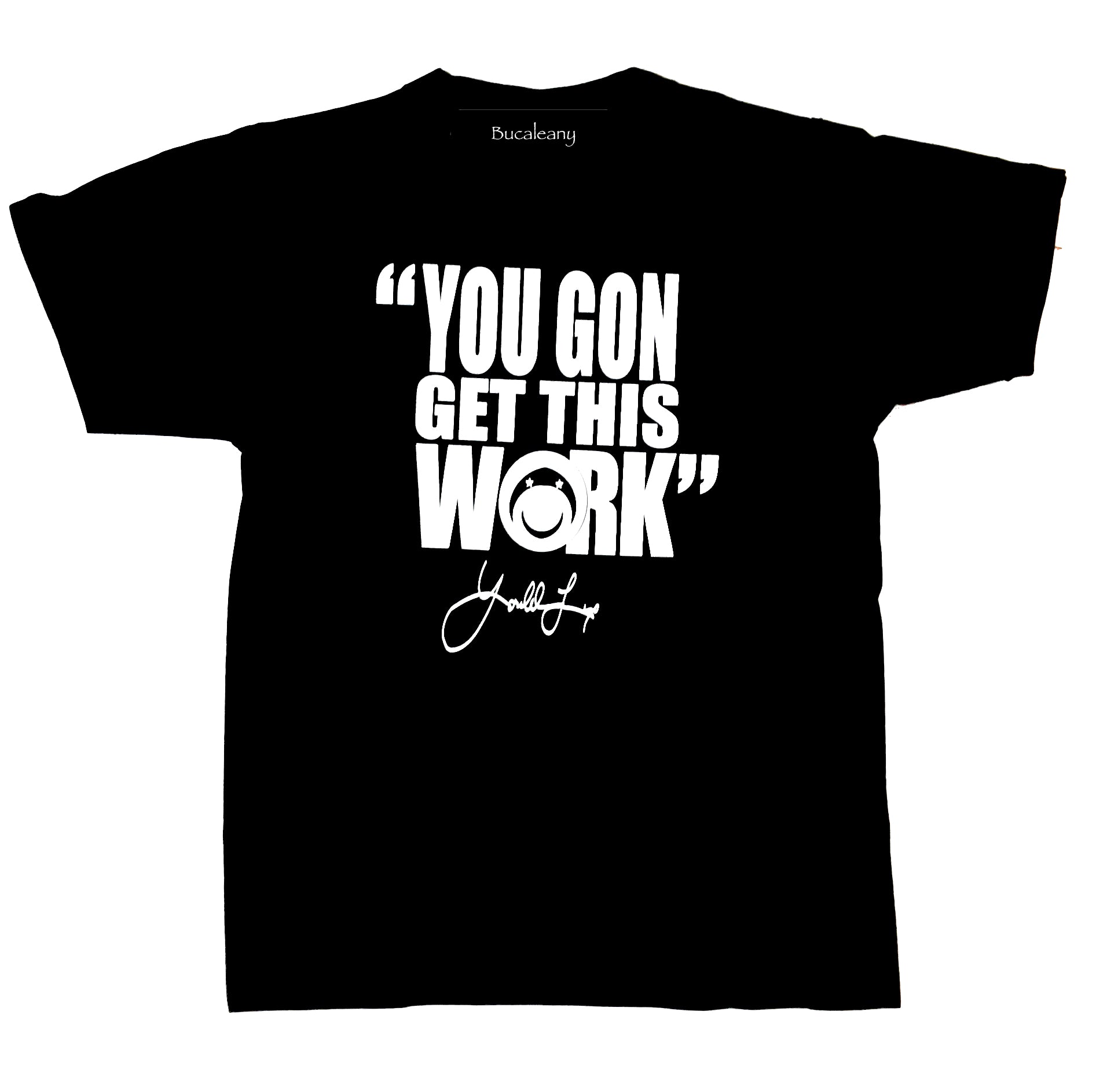 Bucaleany "You Gon Get This Work" T-shirt - BUCALEANY